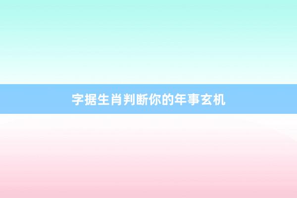 字据生肖判断你的年事玄机